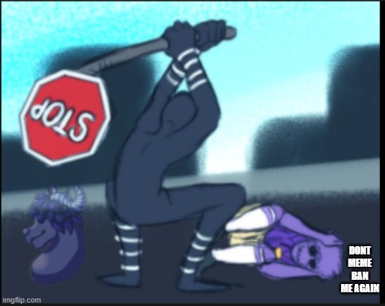 mod note - im gonna meme bane you heehee :)  (jk) | DONT MEME BAN ME AGAIN | image tagged in puppet smacks with stop sign | made w/ Imgflip meme maker