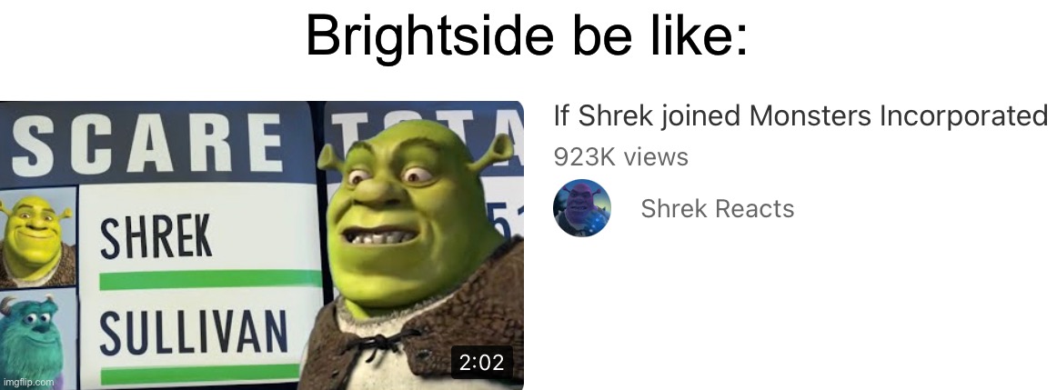 Brightside | Brightside be like: | image tagged in youtube,shrek,monsters inc,question | made w/ Imgflip meme maker