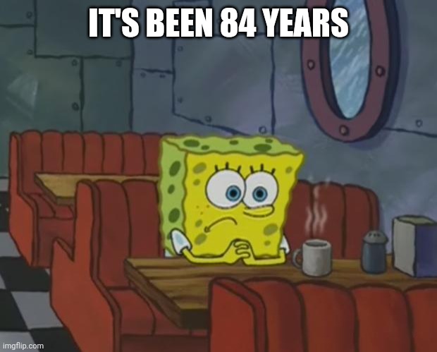 If titanic had spongebob | IT'S BEEN 84 YEARS | image tagged in spongebob waiting | made w/ Imgflip meme maker