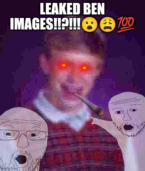 o n i o n s | LEAKED BEN IMAGES!!?!!!😮😩💯 | image tagged in upvote begging | made w/ Imgflip meme maker