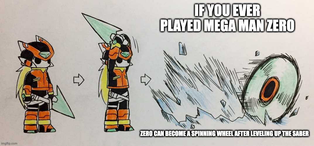 Saber Spinning Wheel | IF YOU EVER PLAYED MEGA MAN ZERO; ZERO CAN BECOME A SPINNING WHEEL AFTER LEVELING UP THE SABER | image tagged in megaman,megaman zero,memes,gaming | made w/ Imgflip meme maker
