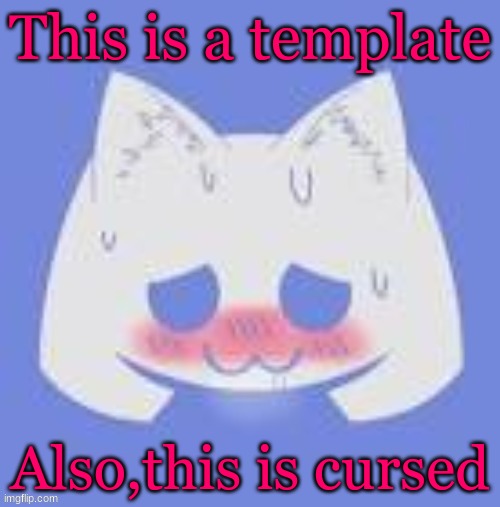 UwU Discord Image | This is a template; Also,this is cursed | image tagged in uwu discord image | made w/ Imgflip meme maker