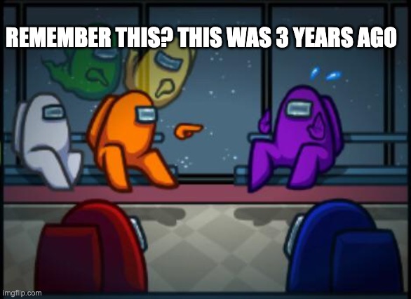 all thise years ago... | REMEMBER THIS? THIS WAS 3 YEARS AGO | image tagged in among us blame,covid,2020 | made w/ Imgflip meme maker