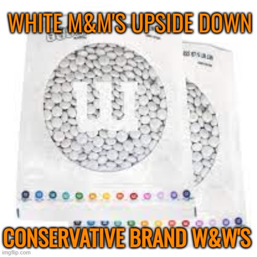 WHITE M&M'S UPSIDE DOWN CONSERVATIVE BRAND W&W'S | made w/ Imgflip meme maker