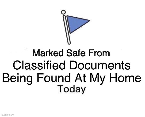Safe from invompetence | Classified Documents
Being Found At My Home | image tagged in memes,marked safe from | made w/ Imgflip meme maker