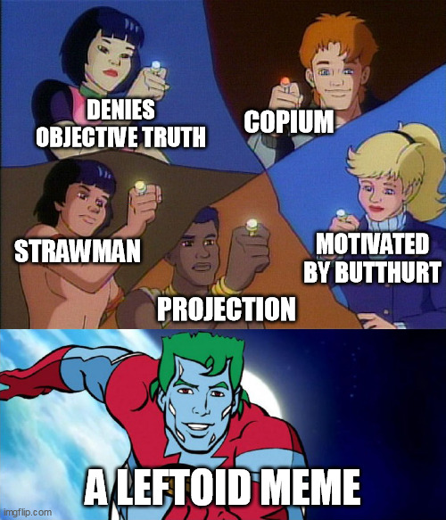 captain planet powers combined |  DENIES OBJECTIVE TRUTH; COPIUM; MOTIVATED BY BUTTHURT; STRAWMAN; PROJECTION; A LEFTOID MEME | image tagged in captain planet powers combined,left can't meme | made w/ Imgflip meme maker