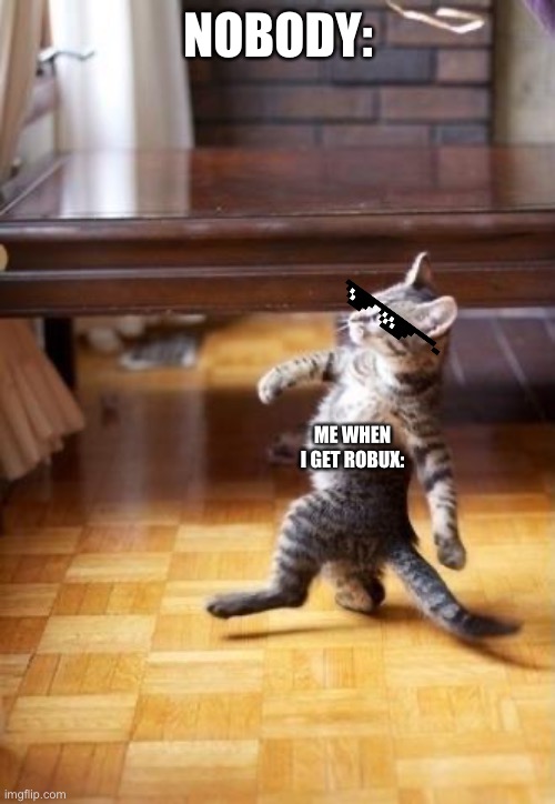 Cool Cat Stroll |  NOBODY:; ME WHEN I GET ROBUX: | image tagged in memes,cool cat stroll | made w/ Imgflip meme maker