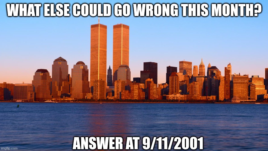 Dang | WHAT ELSE COULD GO WRONG THIS MONTH? ANSWER AT 9/11/2001 | image tagged in goofy ahh | made w/ Imgflip meme maker