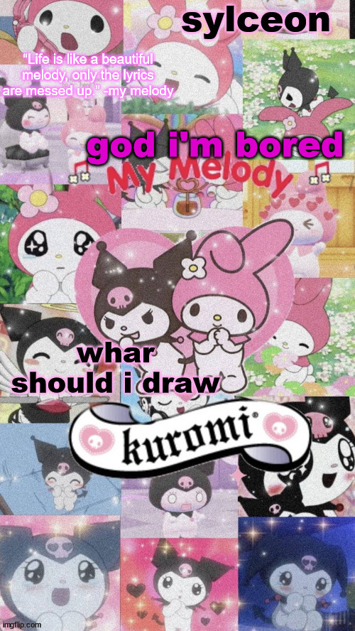 sylc's my melody and kuromi temp | god i'm bored; whar should i draw | image tagged in sylc's my melody and kuromi temp | made w/ Imgflip meme maker