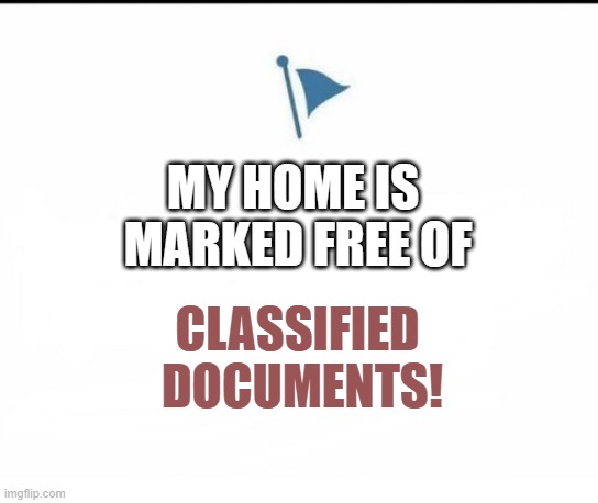 Marked Safe Facebook | MY HOME IS 
MARKED FREE OF; CLASSIFIED 
DOCUMENTS! | image tagged in marked safe facebook | made w/ Imgflip meme maker