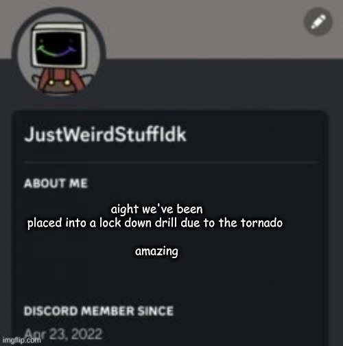 aight we've been placed into a lock down drill due to the tornado 
 
amazing | made w/ Imgflip meme maker