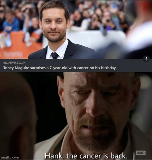 Thank you, Tobey. | image tagged in hank the cancer is back meme | made w/ Imgflip meme maker