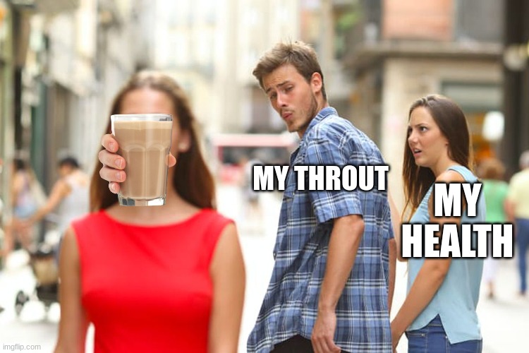perched | MY THROUT; MY HEALTH | image tagged in memes,distracted boyfriend | made w/ Imgflip meme maker
