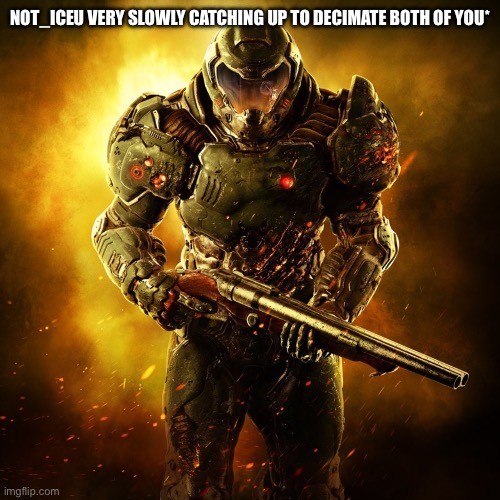 Doom Guy | NOT_ICEU VERY SLOWLY CATCHING UP TO DECIMATE BOTH OF YOU* | image tagged in doom guy | made w/ Imgflip meme maker