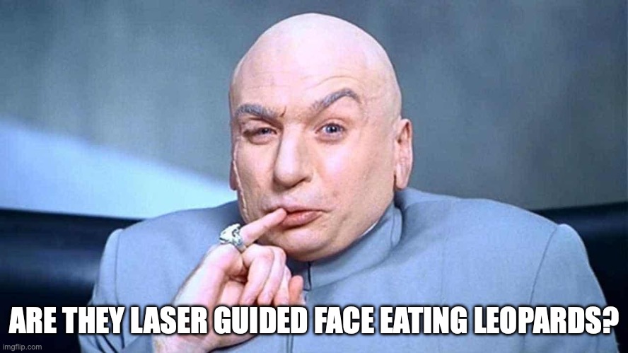 ARE THEY LASER GUIDED FACE EATING LEOPARDS? | made w/ Imgflip meme maker