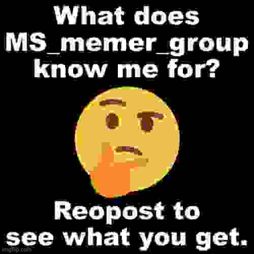 I wanna know | image tagged in what does ms_memer_group know me for | made w/ Imgflip meme maker