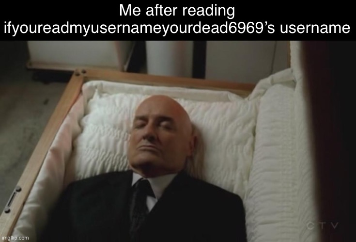 coffin | Me after reading ifyoureadmyusernameyourdead6969’s username | image tagged in coffin | made w/ Imgflip meme maker