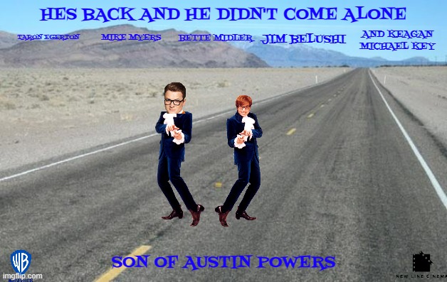 movies that might happen someday part 19 | HES BACK AND HE DIDN'T COME ALONE; AND KEAGAN MICHAEL KEY; JIM BELUSHI; TARON EGERTON; MIKE MYERS; BETTE MIDLER; SON OF AUSTIN POWERS | image tagged in road,warner bros,new line cinema,austin powers,sequels,fake | made w/ Imgflip meme maker