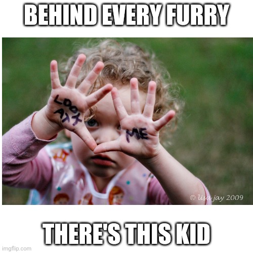 And or mental illness | BEHIND EVERY FURRY; THERE'S THIS KID | made w/ Imgflip meme maker