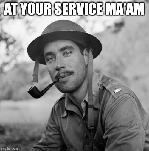 WWI Soldier There Were Many Bullets Dodged That Day | AT YOUR SERVICE MA’AM | image tagged in wwi soldier there were many bullets dodged that day | made w/ Imgflip meme maker