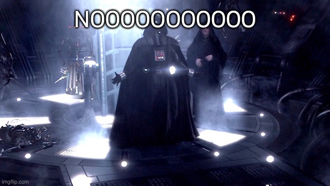 Darth Vader No | NOOOOOOOOOOO | image tagged in darth vader no | made w/ Imgflip meme maker