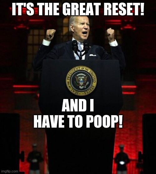 Political circus A$$ clowns | IT'S THE GREAT RESET! AND I HAVE TO POOP! | image tagged in poopy pants | made w/ Imgflip meme maker