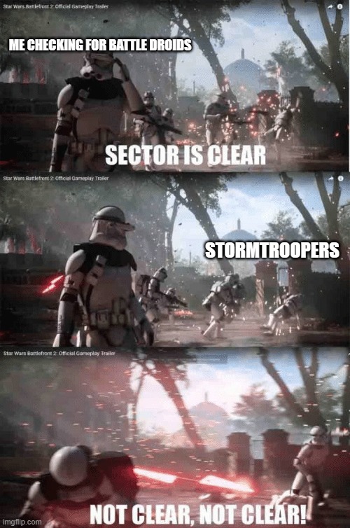 More clones needed | ME CHECKING FOR BATTLE DROIDS; STORMTROOPERS | image tagged in sector not clear | made w/ Imgflip meme maker