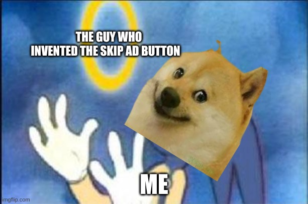 hee hee | THE GUY WHO INVENTED THE SKIP AD BUTTON; ME | image tagged in sonic derp,mobile games | made w/ Imgflip meme maker