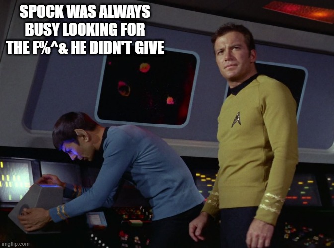 Emotionless | SPOCK WAS ALWAYS BUSY LOOKING FOR THE F%^& HE DIDN'T GIVE | image tagged in star trek spock | made w/ Imgflip meme maker