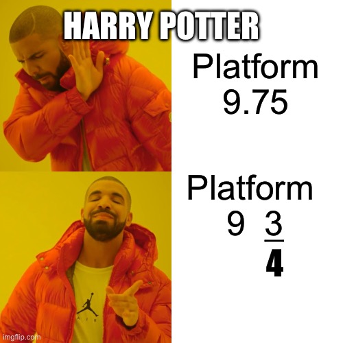 Drake Hotline Bling | Platform 9.75; HARRY POTTER; Platform 

9  3; _; 4 | image tagged in memes,drake hotline bling | made w/ Imgflip meme maker