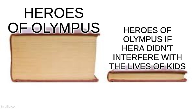 Big book small book | HEROES OF OLYMPUS IF HERA DIDN'T INTERFERE WITH THE LIVES OF KIDS; HEROES OF OLYMPUS | image tagged in big book small book | made w/ Imgflip meme maker