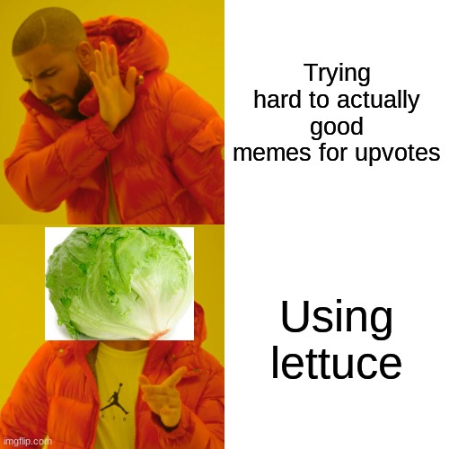 Lettuce | Trying hard to actually good memes for upvotes; Using lettuce | image tagged in memes,drake hotline bling | made w/ Imgflip meme maker