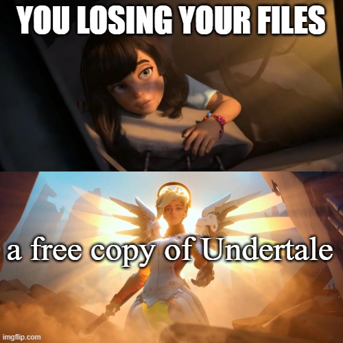Overwatch Mercy Meme | YOU LOSING YOUR FILES a free copy of Undertale | image tagged in overwatch mercy meme | made w/ Imgflip meme maker