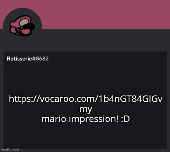 Rotisserie Discord Temp | https://vocaroo.com/1b4nGT84GIGv my mario impression! :D | image tagged in rotisserie discord temp | made w/ Imgflip meme maker