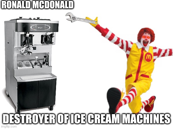 mcdonalds final boss | RONALD MCDONALD; DESTROYER OF ICE CREAM MACHINES | image tagged in mcdonalds,fun,why do i hear boss music | made w/ Imgflip meme maker