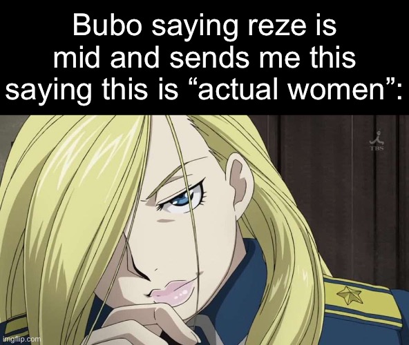 She doesn’t know women | Bubo saying reze is mid and sends me this saying this is “actual women”: | made w/ Imgflip meme maker