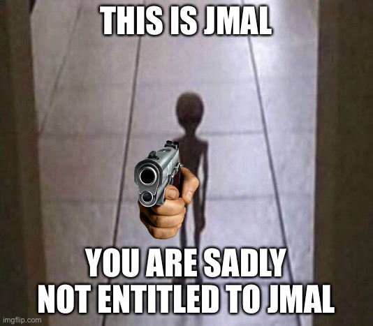 jmal | THIS IS JMAL; YOU ARE SADLY NOT ENTITLED TO JMAL | image tagged in jmal | made w/ Imgflip meme maker