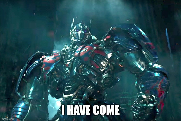 Nobody: New public transformers template: | image tagged in optimus prime i have come | made w/ Imgflip meme maker