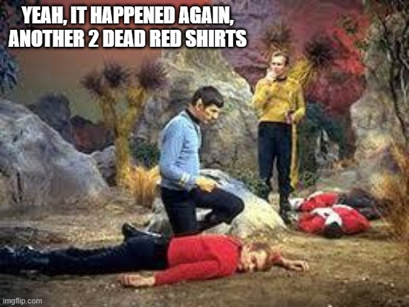 Dead Red | YEAH, IT HAPPENED AGAIN, ANOTHER 2 DEAD RED SHIRTS | image tagged in star trek | made w/ Imgflip meme maker