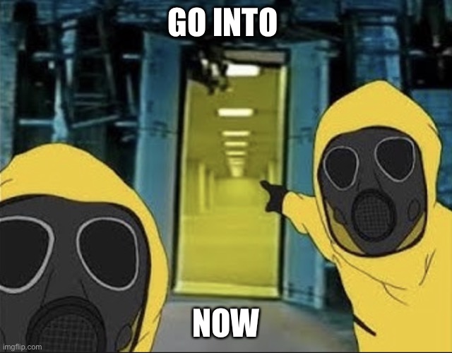 Hazmat men pointing at The Backrooms portal | GO INTO NOW | image tagged in hazmat men pointing at the backrooms portal | made w/ Imgflip meme maker