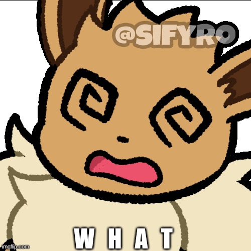 Confused Eevee | W   H   A   T | image tagged in confused eevee | made w/ Imgflip meme maker