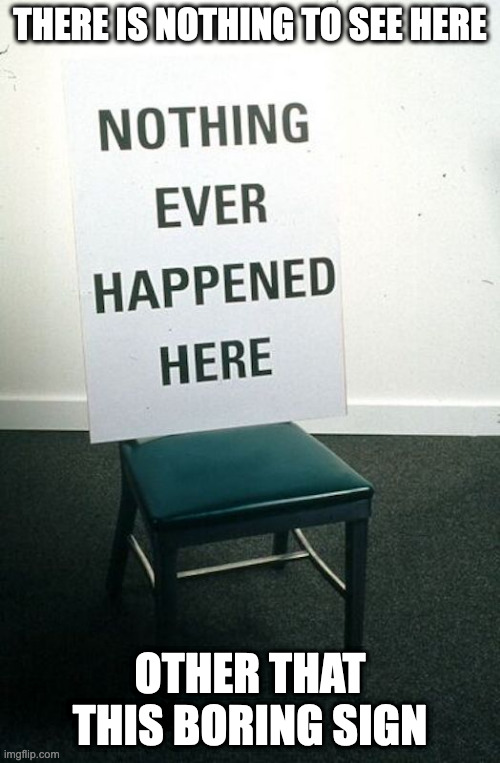 Boring Chair | THERE IS NOTHING TO SEE HERE; OTHER THAT THIS BORING SIGN | image tagged in chair,memes | made w/ Imgflip meme maker
