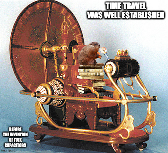 Groundhog Time Machine | TIME TRAVEL WAS WELL ESTABLISHED; BEFORE THE INVENTION OF FLUX CAPACITORS | image tagged in time machine,memes | made w/ Imgflip meme maker