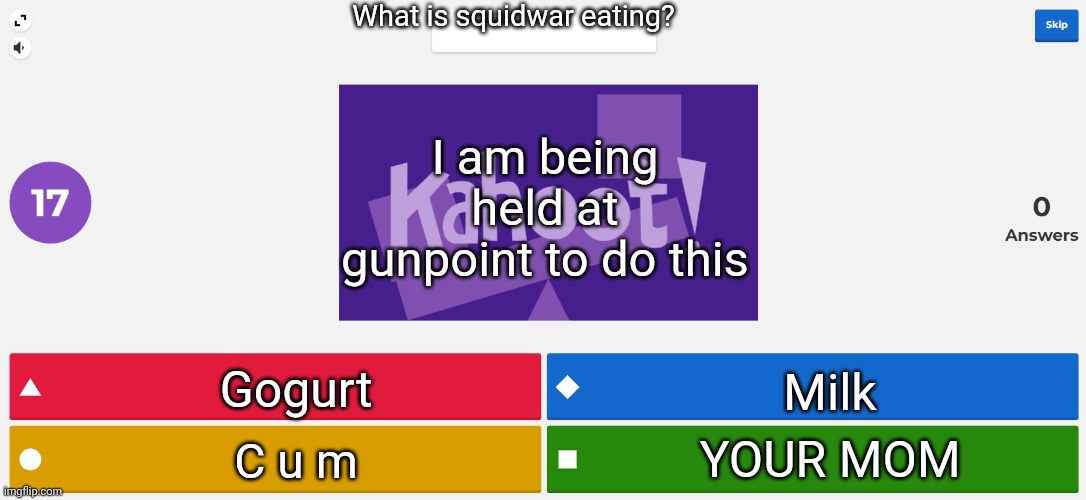 KAHOOT MEME | What is squidwar eating? Gogurt C u m Milk YOUR MOM I am being held at gunpoint to do this | image tagged in kahoot meme | made w/ Imgflip meme maker