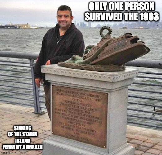 Kraken Ferry | ONLY ONE PERSON SURVIVED THE 1963; SINKING OF THE STATEN ISLAND FERRY BY A KRAKEN | image tagged in ferry,memes | made w/ Imgflip meme maker