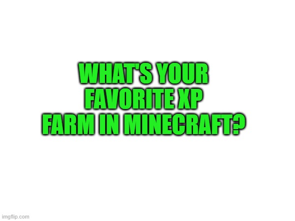 minecraft | WHAT'S YOUR FAVORITE XP FARM IN MINECRAFT? | image tagged in minecraft | made w/ Imgflip meme maker