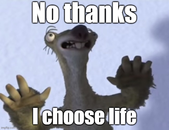 No thanks I choose life blank | No thanks I choose life | image tagged in no thanks i choose life blank | made w/ Imgflip meme maker