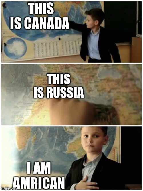Kid and map | THIS IS CANADA; THIS IS RUSSIA; I AM AMRICAN | image tagged in kid and map | made w/ Imgflip meme maker
