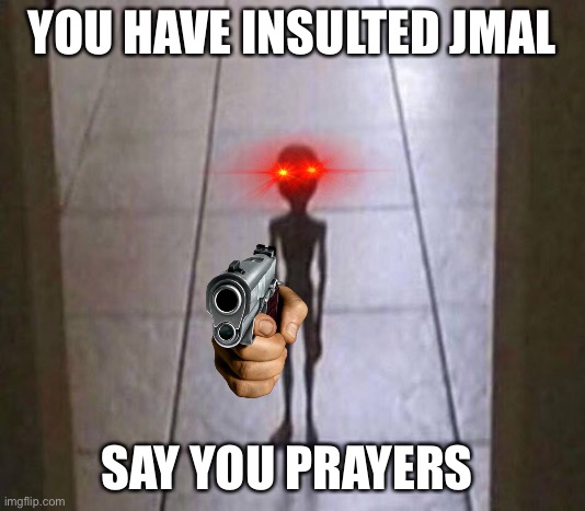 YOU HAVE INSULTED JMAL SAY YOU PRAYERS | image tagged in jmal | made w/ Imgflip meme maker