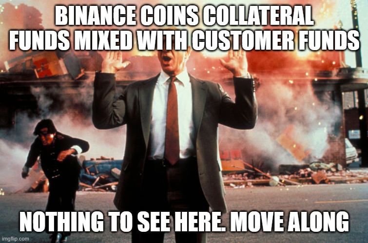 Nothing to see here | BINANCE COINS COLLATERAL FUNDS MIXED WITH CUSTOMER FUNDS; NOTHING TO SEE HERE. MOVE ALONG | image tagged in nothing to see here | made w/ Imgflip meme maker